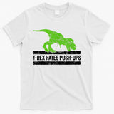 TRex Hates PushUps Dinosaur Funny Gym Push Ups T-Shirt