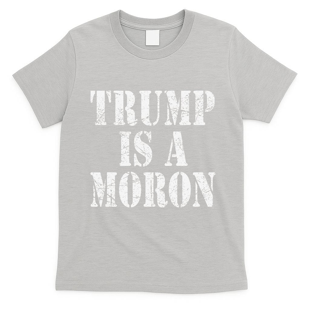 Trump Is A Moron Antitrump Dumb Stupid Idiot T-Shirt