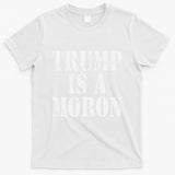 Trump Is A Moron Antitrump Dumb Stupid Idiot T-Shirt
