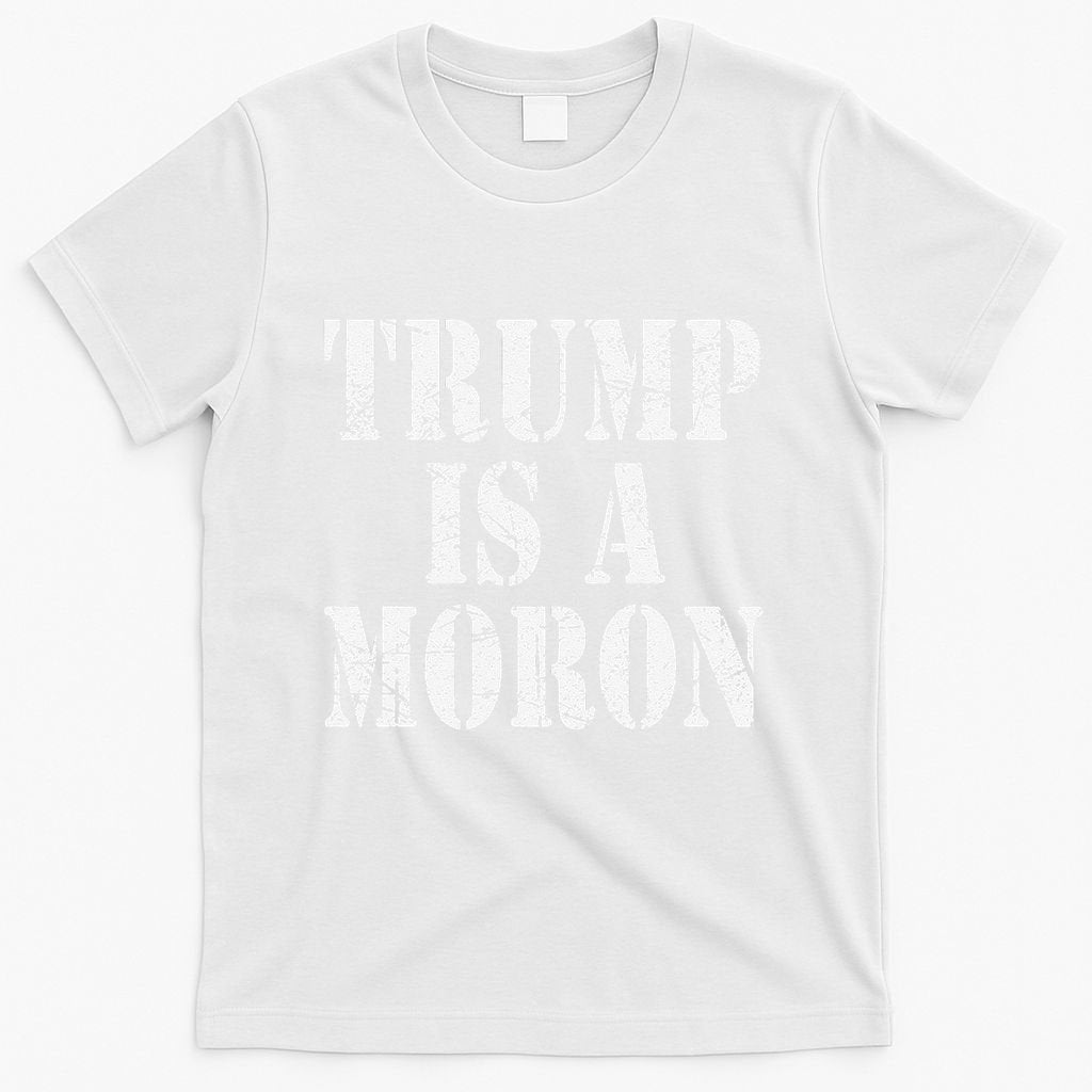 Trump Is A Moron Antitrump Dumb Stupid Idiot T-Shirt