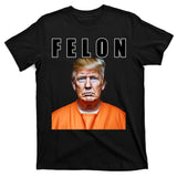 Trump Is A Felon T-Shirt