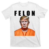 Trump Is A Felon T-Shirt