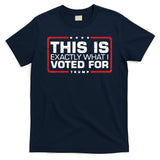 This is Exactly What I Voted For Trump T-Shirt