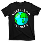There Is No Planet B Earth Day T-Shirt