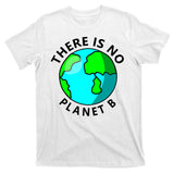 There Is No Planet B Earth Day T-Shirt