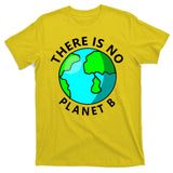 There Is No Planet B Earth Day T-Shirt