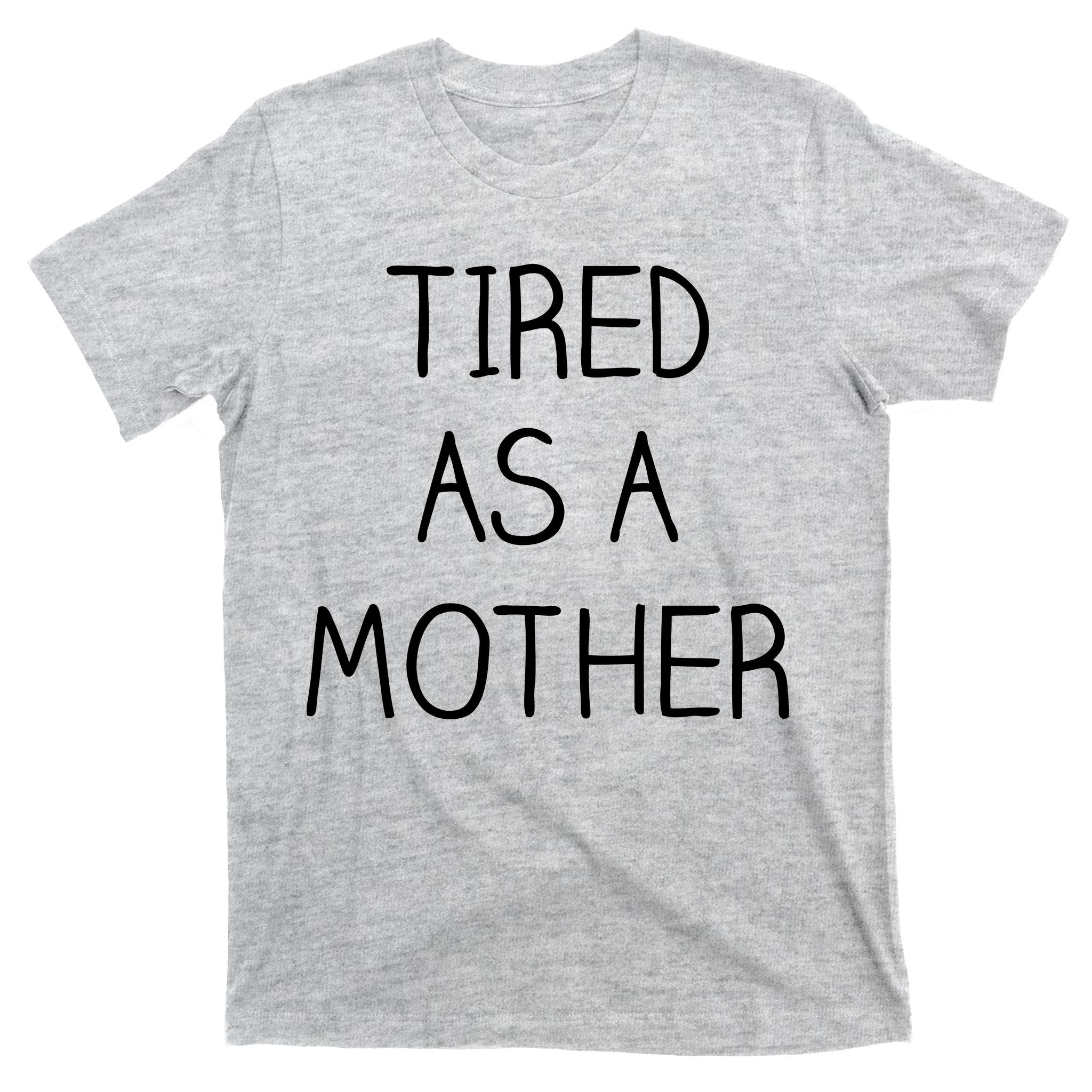 Tired As A Mother Cute T-Shirt