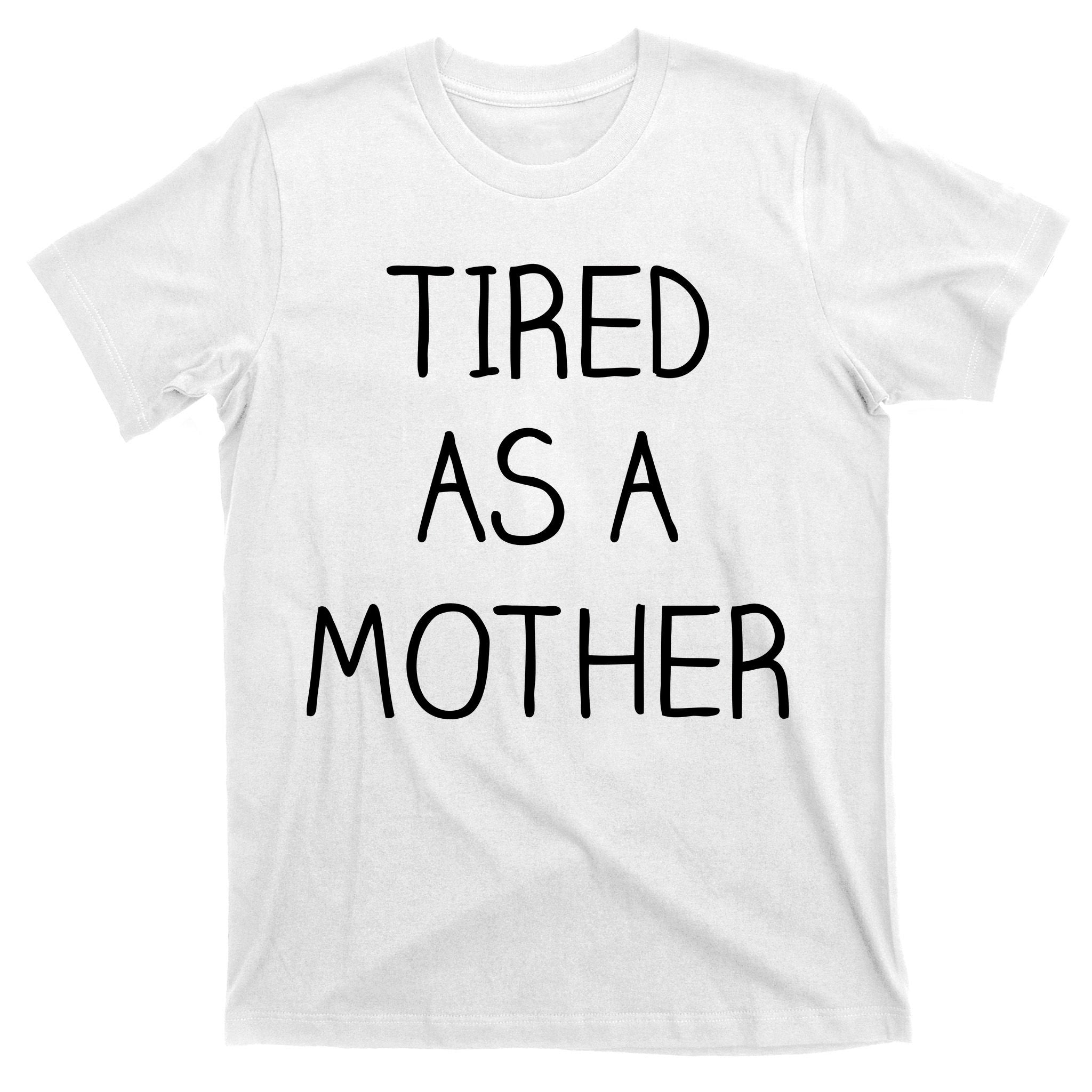 Tired As A Mother Cute T-Shirt