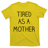 Tired As A Mother Cute T-Shirt