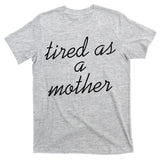 Tired As A Mother Script Logo T-Shirt