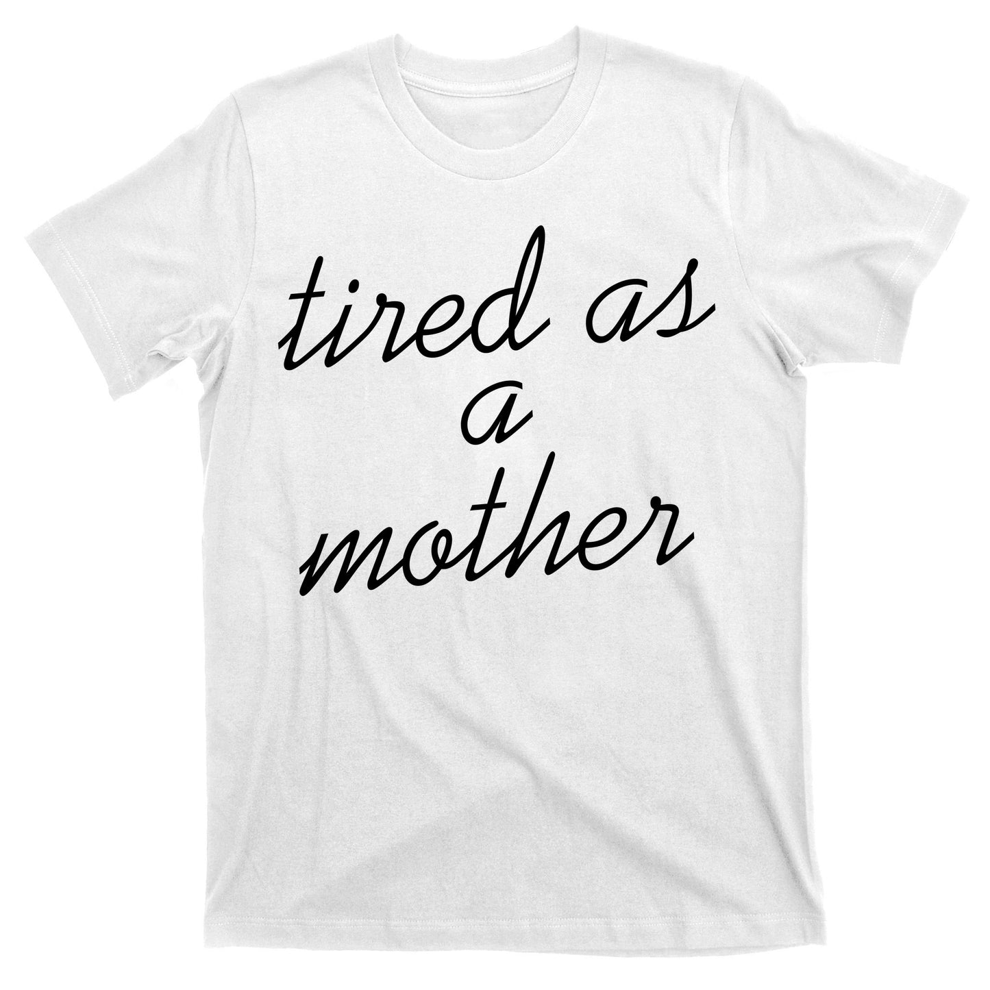 Tired As A Mother Script Logo T-Shirt