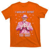 Trump I WouldnT Deport You Baby Funny Trump Valentine 2025 T-Shirt