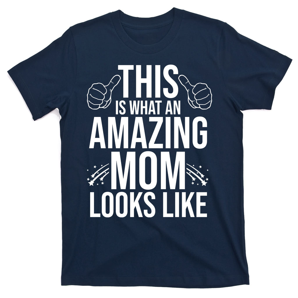 This Is What An Amazing Mom Looks Like T-Shirt