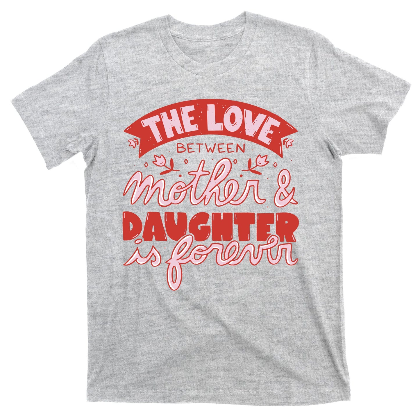 The Love Between Mother And Daughter Is Forever T-Shirt