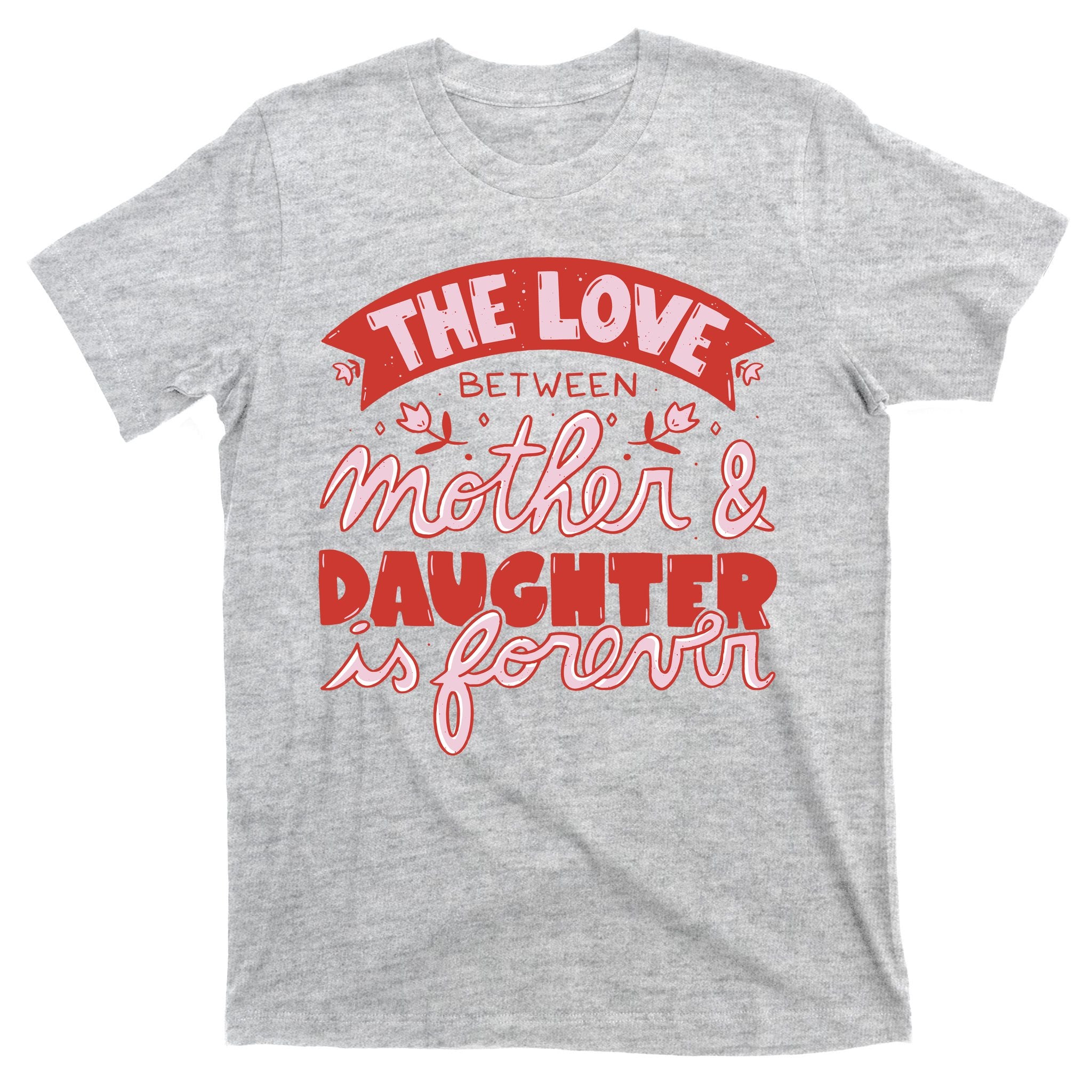 The Love Between Mother And Daughter Is Forever T-Shirt