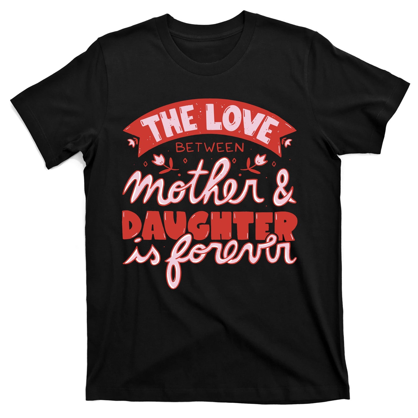 The Love Between Mother And Daughter Is Forever T-Shirt