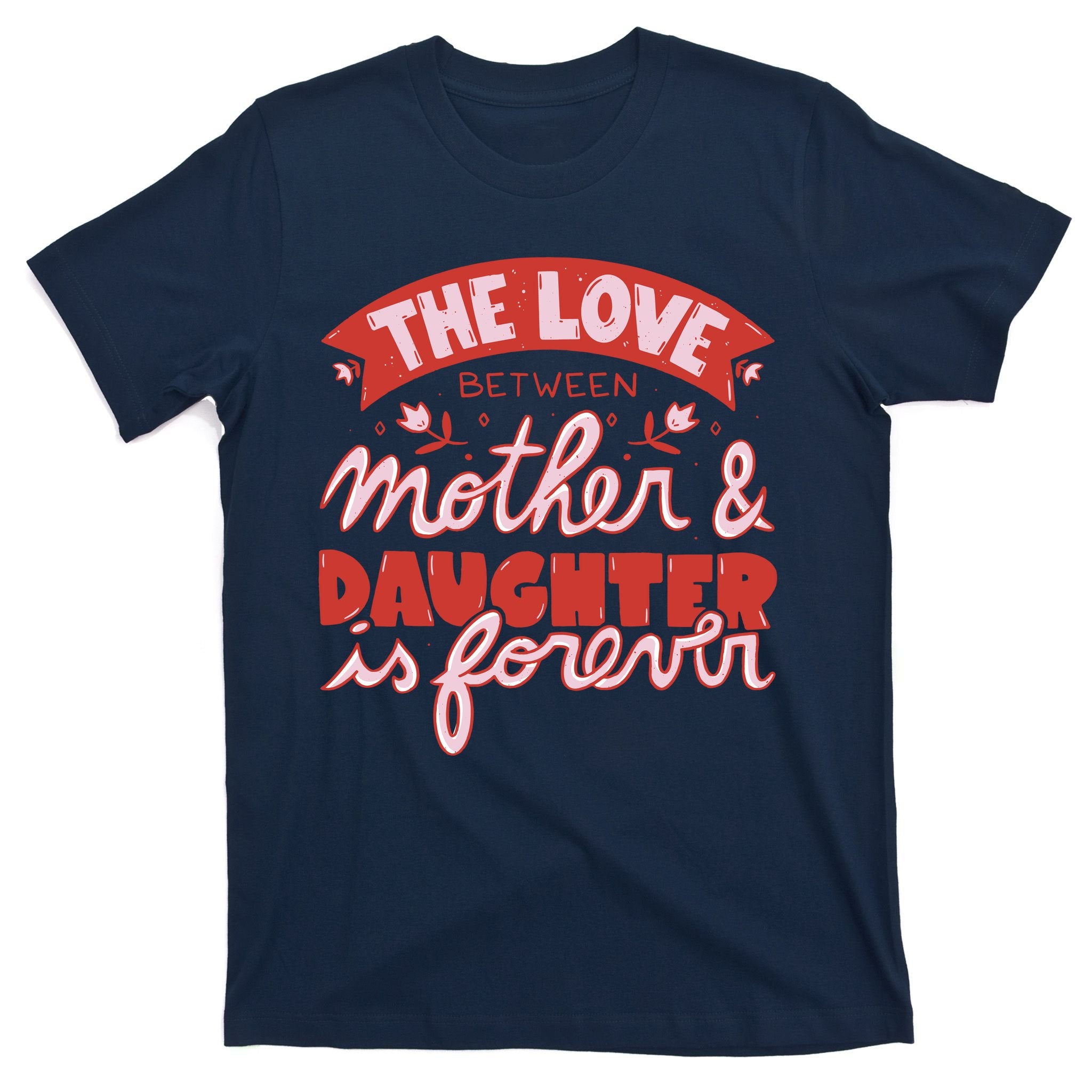 The Love Between Mother And Daughter Is Forever T-Shirt