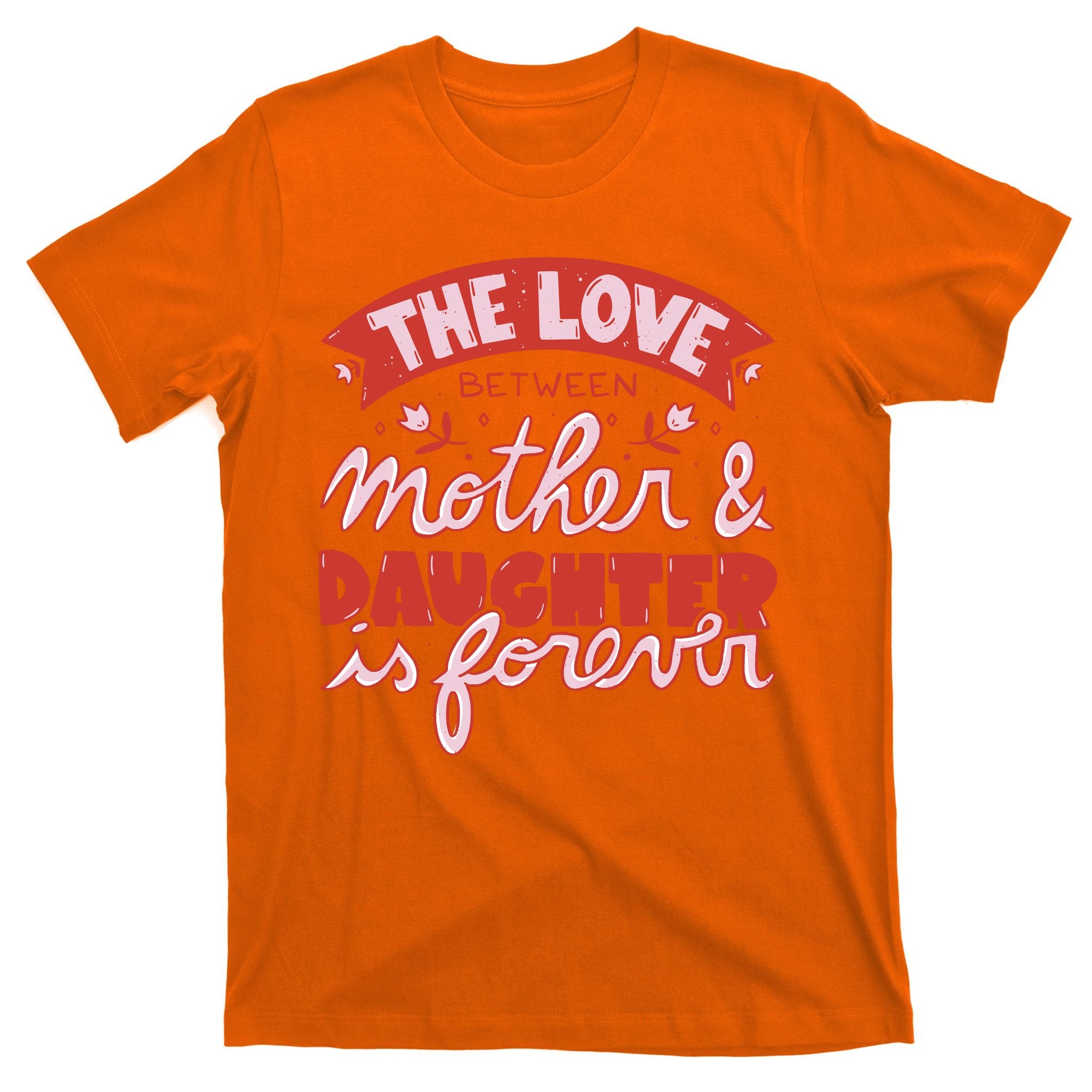 The Love Between Mother And Daughter Is Forever T-Shirt