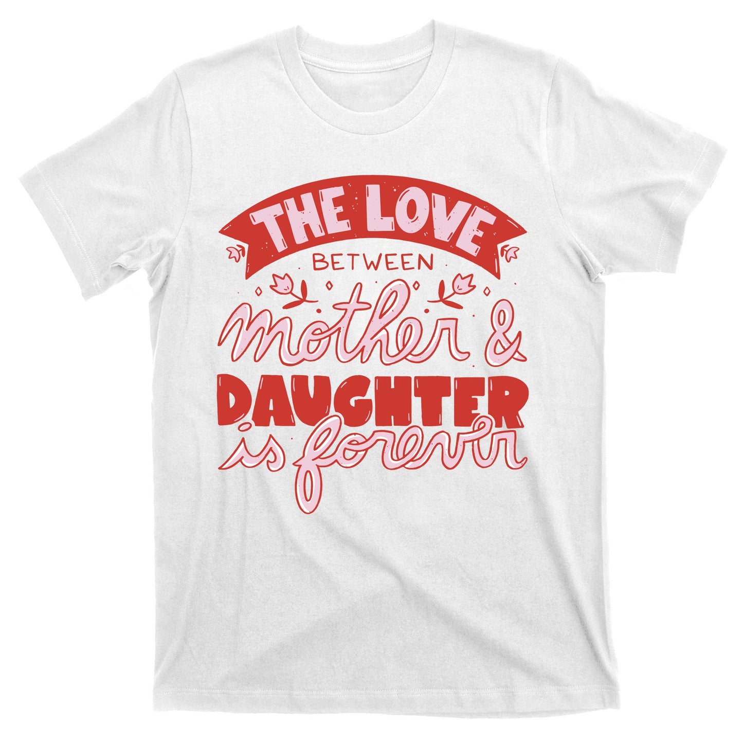 The Love Between Mother And Daughter Is Forever T-Shirt
