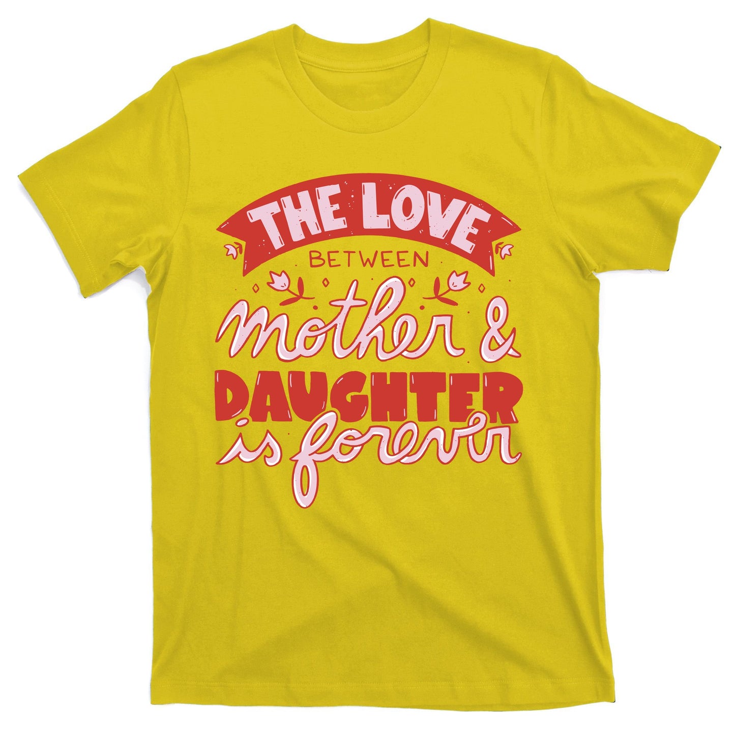 The Love Between Mother And Daughter Is Forever T-Shirt