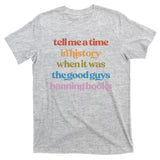 Tell Me A Time In History When It Was The Good Guys Banning Books T-Shirt