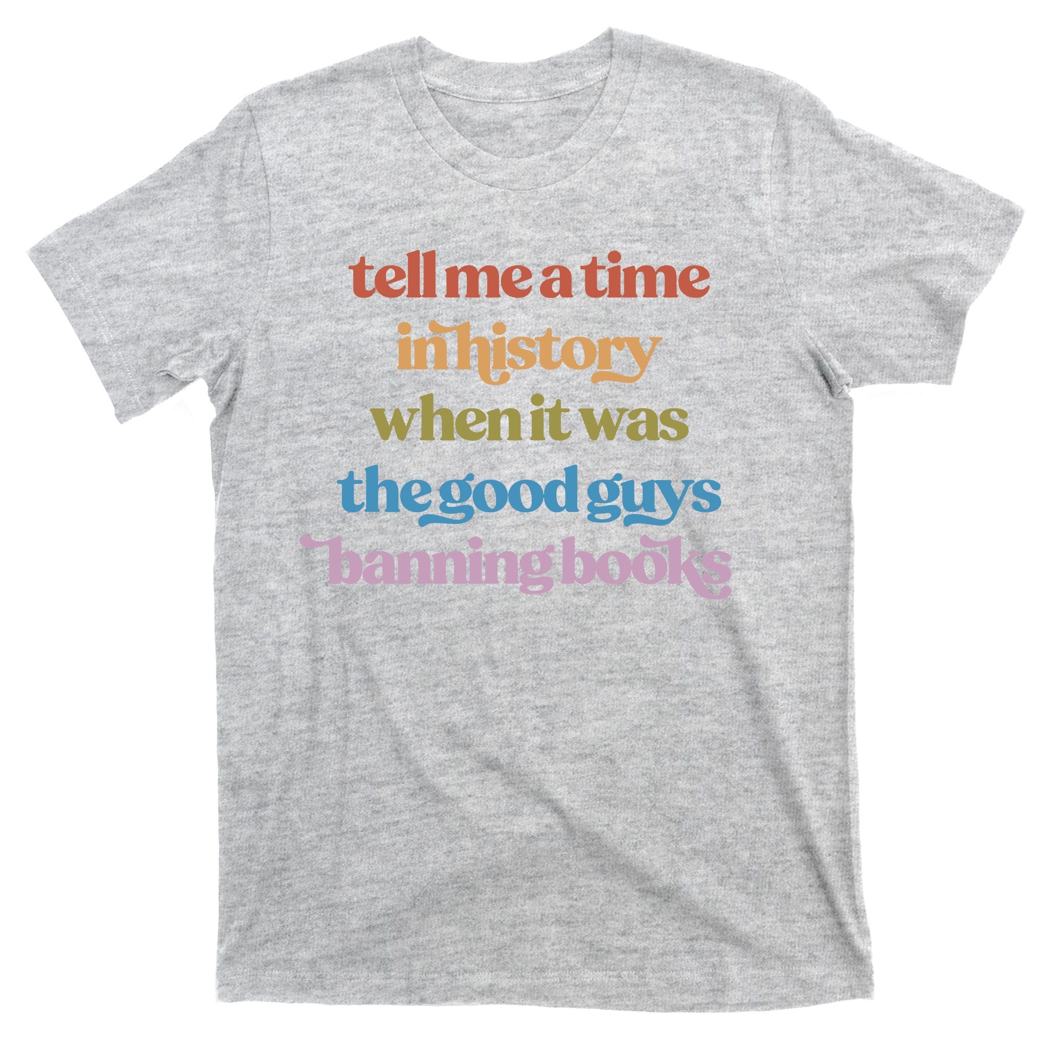 Tell Me A Time In History When It Was The Good Guys Banning Books T-Shirt