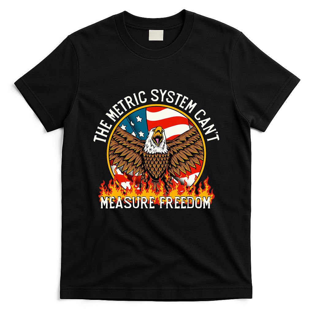 The Metric System CanT Measure Freedom Eagle Usa Flag Meme T-Shirt