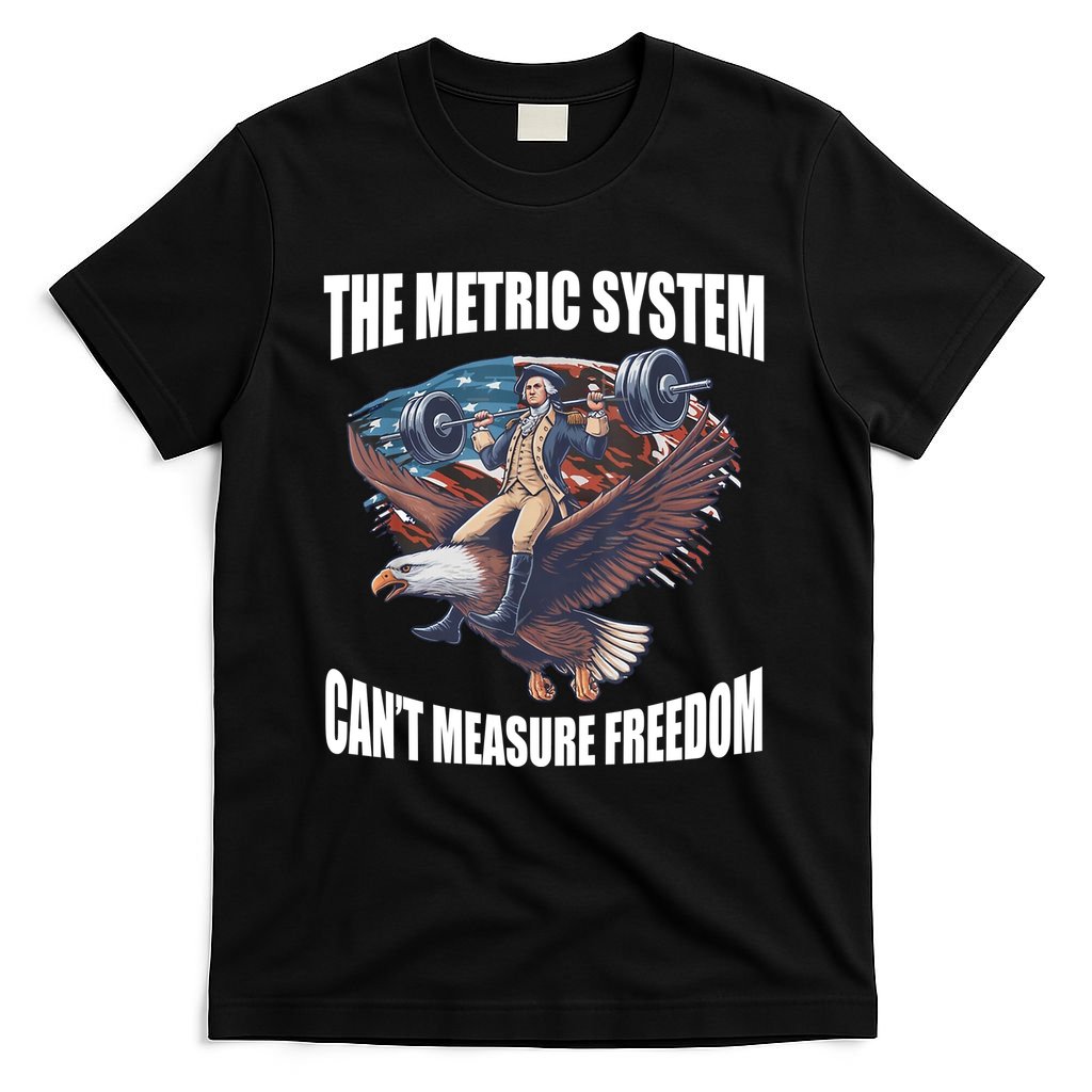 The Metric System Cant Measure Freedom Funny 4th Of July T-Shirt