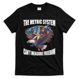 The Metric System Cant Measure Freedom Funny 4th Of July T-Shirt