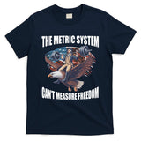 The Metric System Cant Measure Freedom Funny 4th Of July T-Shirt