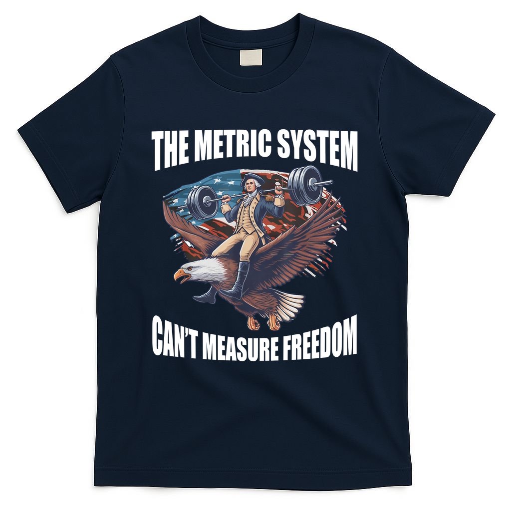 The Metric System Cant Measure Freedom Funny 4th Of July T-Shirt
