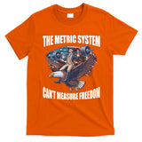 The Metric System Cant Measure Freedom Funny 4th Of July T-Shirt