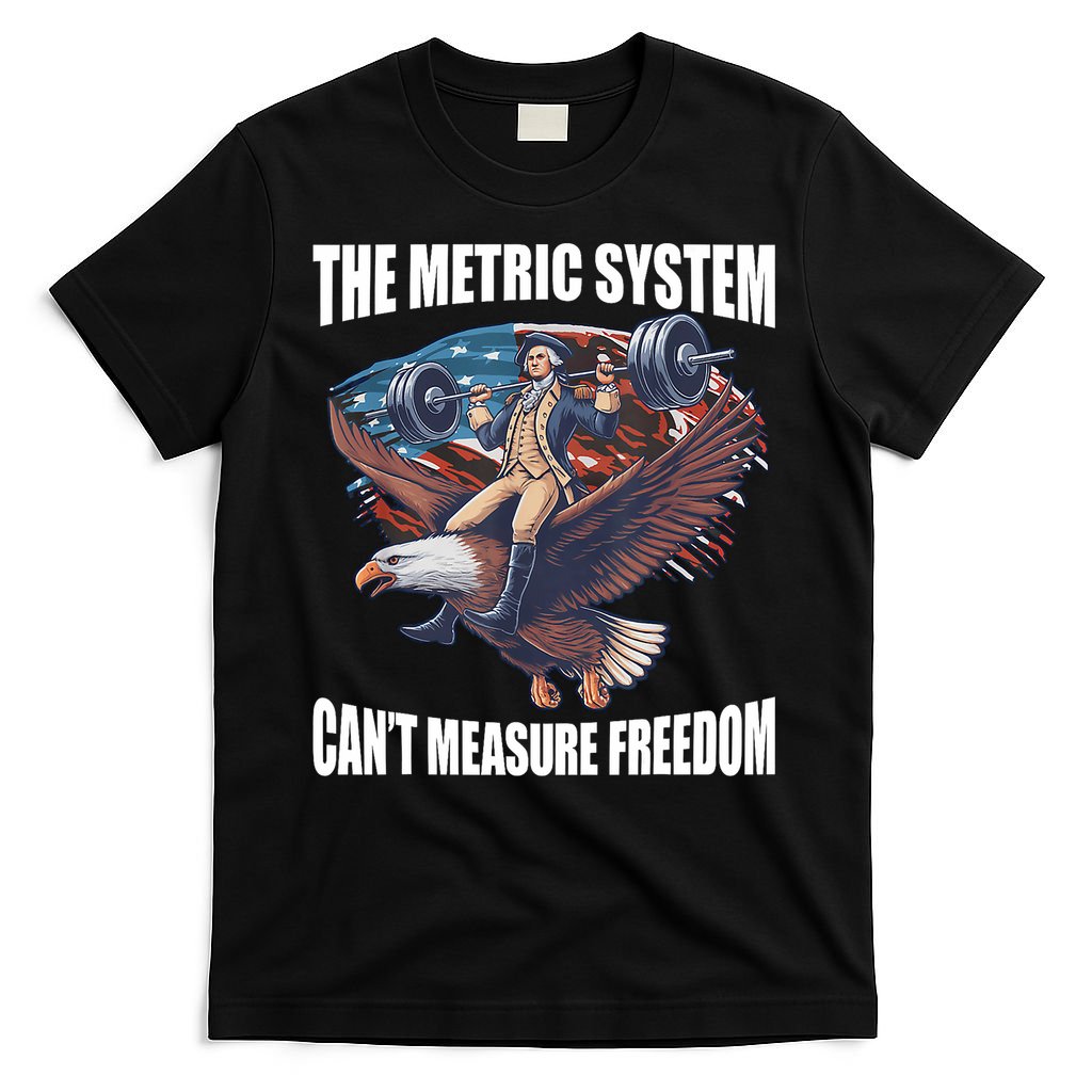The Metric System CanT Measure Freedom Funny 4th Of July T-Shirt