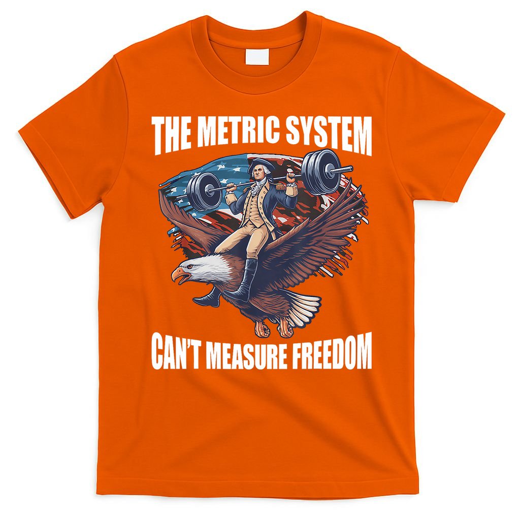 The Metric System CanT Measure Freedom Funny 4th Of July T-Shirt