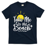 Take Me To The Beach Sunshine Summer T-Shirt