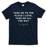 Take Me To The Place I Love Take Me All The Way T-Shirt