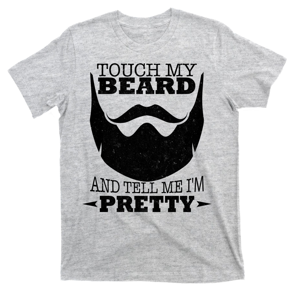 Touch My Beard And Tell Me I'm Pretty T-Shirt