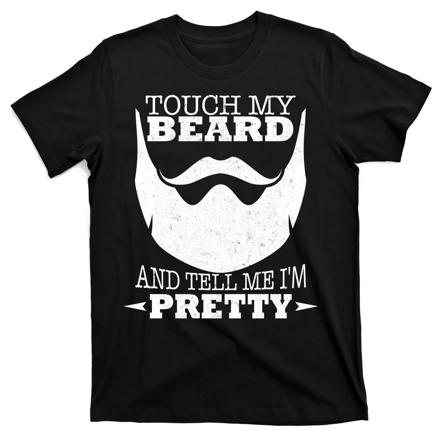 Touch My Beard And Tell Me I'm Pretty T-Shirt