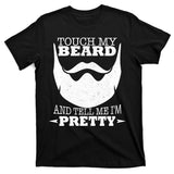 Touch My Beard And Tell Me I'm Pretty T-Shirt