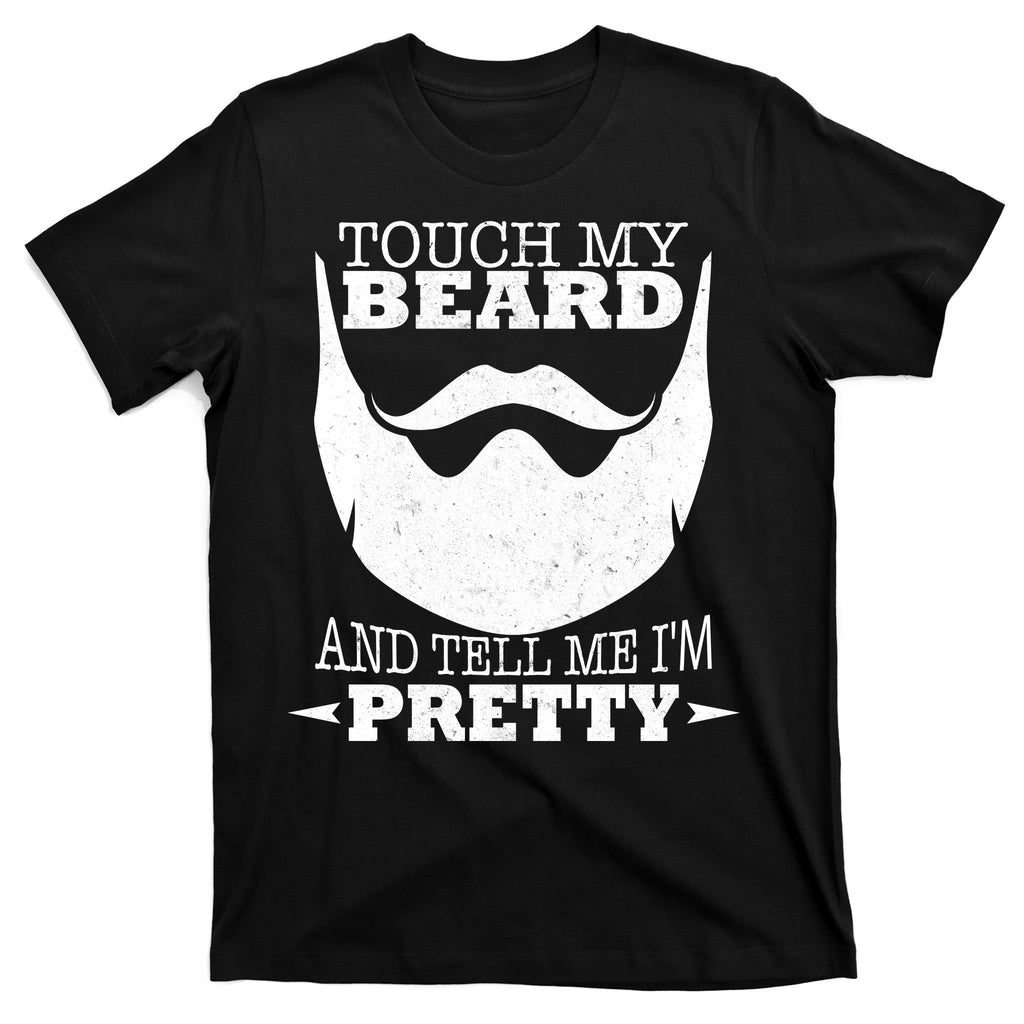 Touch My Beard And Tell Me I'm Pretty T-Shirt