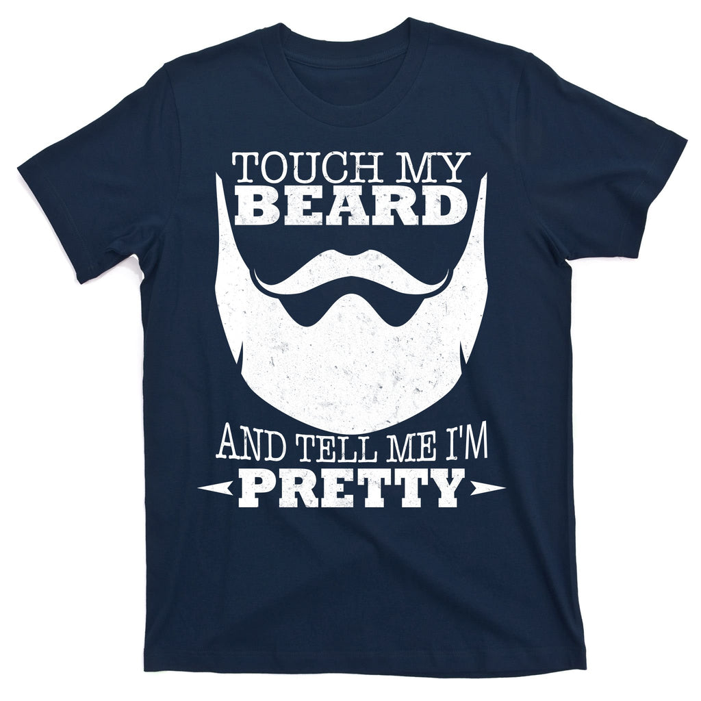 Touch My Beard And Tell Me I'm Pretty T-Shirt