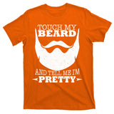 Touch My Beard And Tell Me I'm Pretty T-Shirt