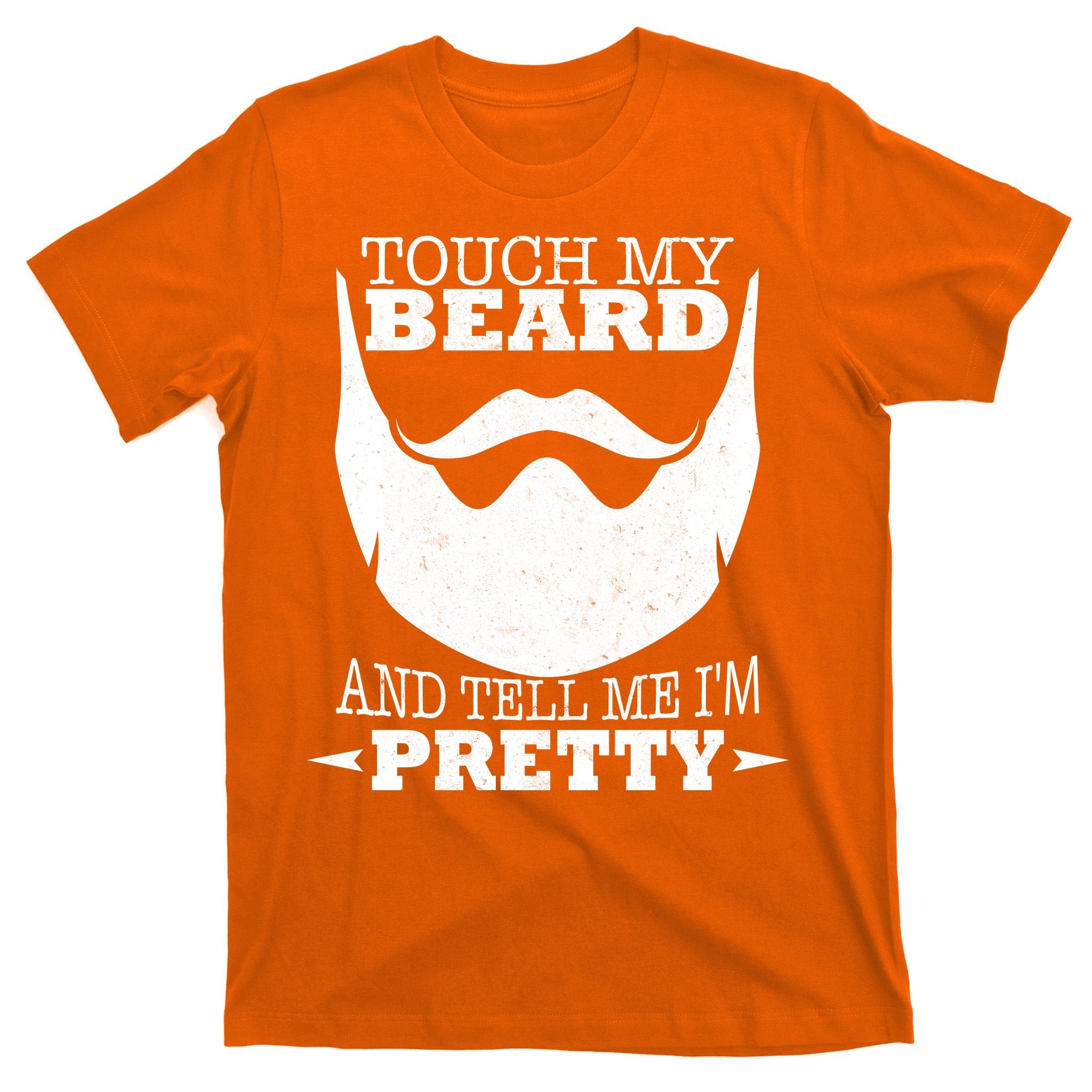 Touch My Beard And Tell Me I'm Pretty T-Shirt