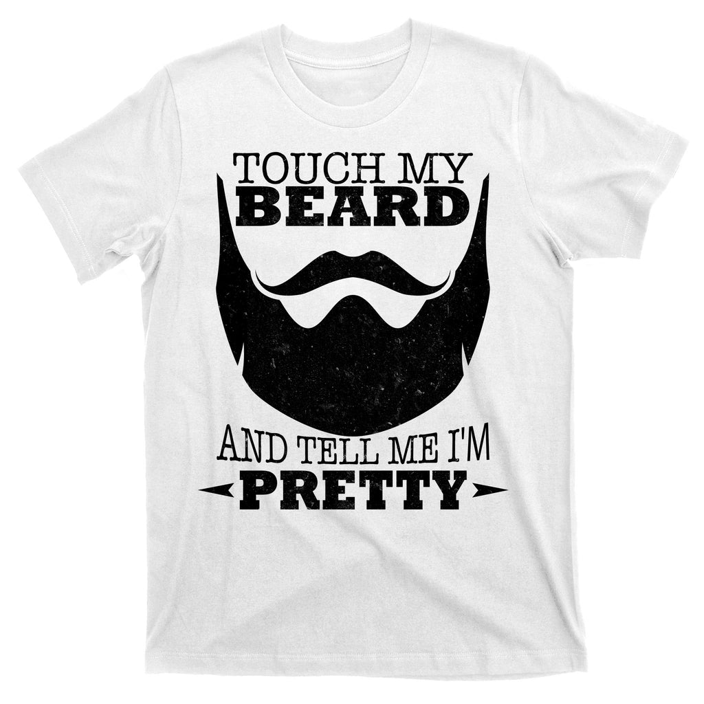 Touch My Beard And Tell Me I'm Pretty T-Shirt