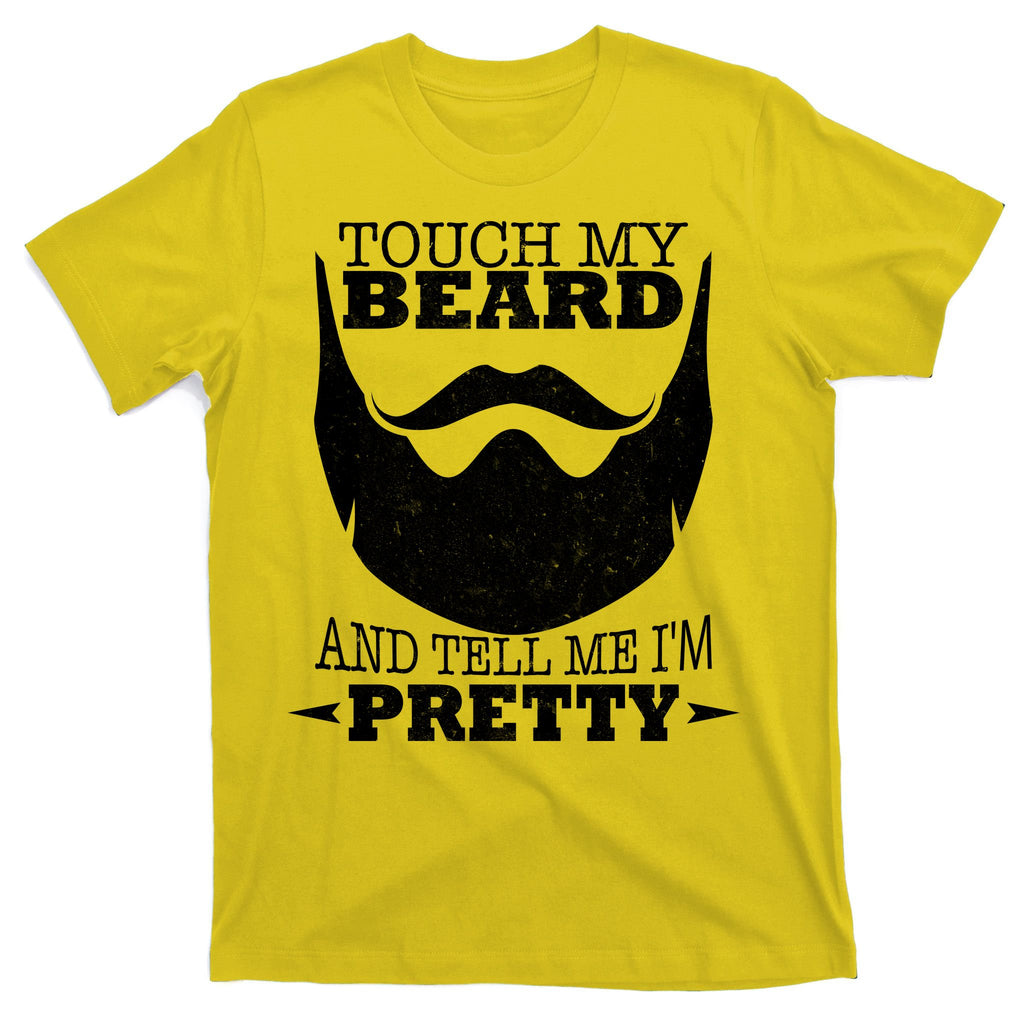 Touch My Beard And Tell Me I'm Pretty T-Shirt