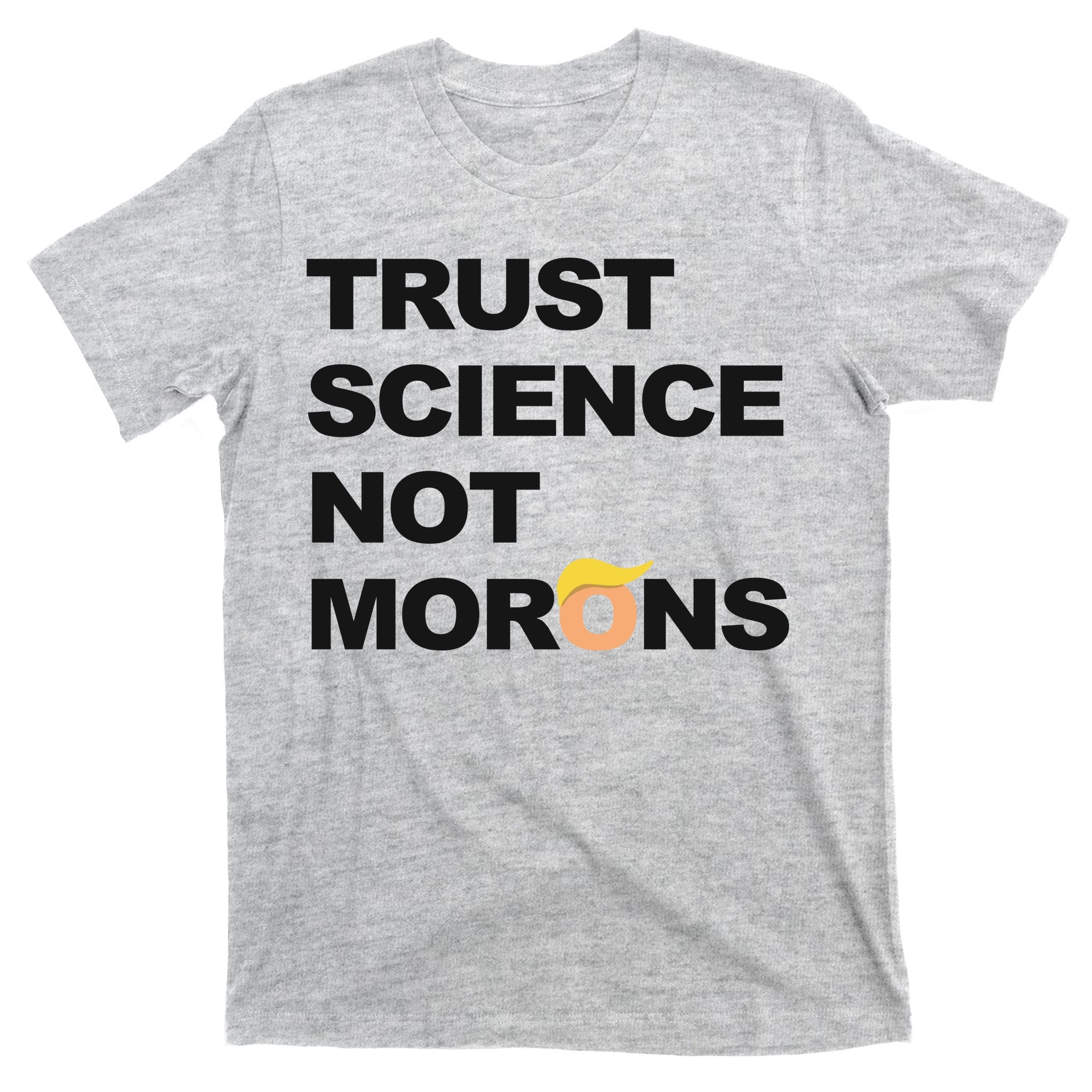 Trust Science Not Morons T-Shirt