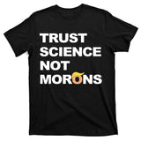 Trust Science Not Morons T-Shirt