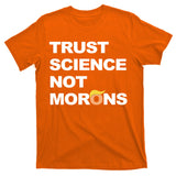 Trust Science Not Morons T-Shirt