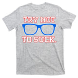Try Not To Suck Chicago! Baseball Glasses T-Shirt