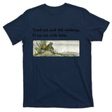Toad Sat And Did Nothing Frog Sat With Him Apparel T-Shirt